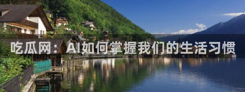 吃瓜发现我家皆大佬：吃瓜网：AI如何掌握我们的生活习惯