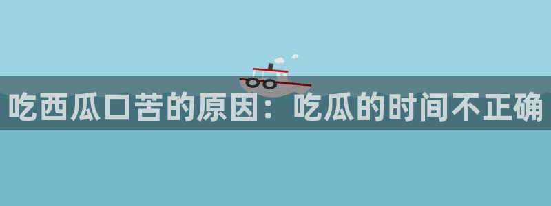 吃小瓜会长胖吗：吃西瓜口苦的原因：吃瓜的时间不正确